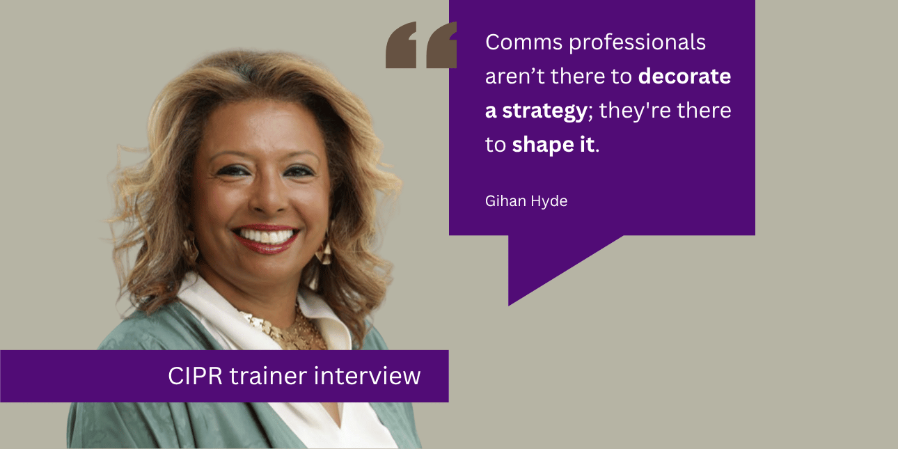 A cut out of Gihan Hyde smiling. A purple speech bubble contains the words: Comms professionals aren’t there to decorate a strategy; they're there to shape it.